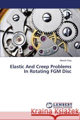 Elastic And Creep Problems In Rotating FGM Disc Garg Manish 9783659743566 LAP Lambert Academic Publishing - książka