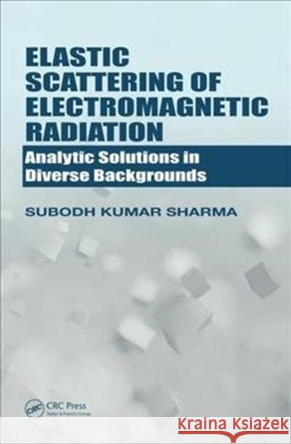 Elastic Scattering of Electromagnetic Radiation: Analytic Solutions in Diverse Backgrounds Subodh K. Sharma 9781498748575 CRC Press - książka