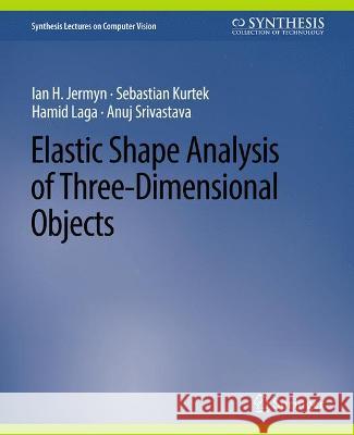 Elastic Shape Analysis of Three-Dimensional Objects Ian H. Jermyn Sebastian Kurtek Hamid Laga 9783031006913 Springer International Publishing AG - książka