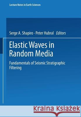 Elastic Waves in Random Media: Fundamentals of Seismic Stratigraphic Filtering S. Shapiro Peter Hrubal P. Hubral 9783540650065 Springer - książka