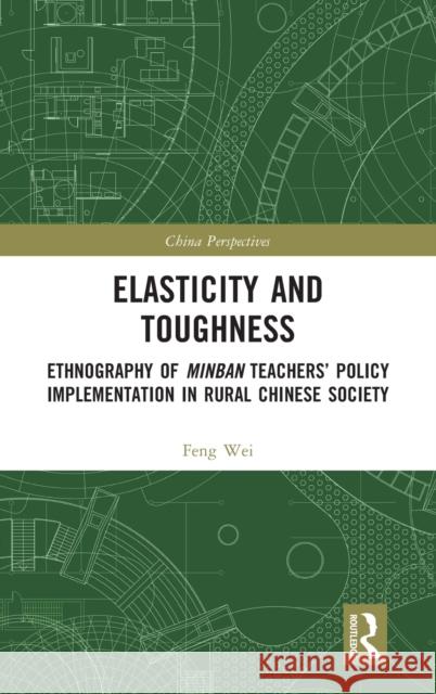 Elasticity and Toughness: Ethnography of Minban Teachers' Policy Implementation in Rural Chinese Society Wei, Feng 9781032139241 Routledge - książka