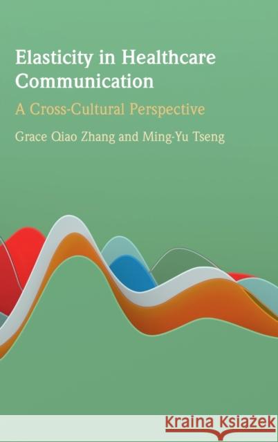 Elasticity in Healthcare Communication: A Cross-Cultural Perspective Zhang, Grace Qiao 9781108842396 Cambridge University Press - książka