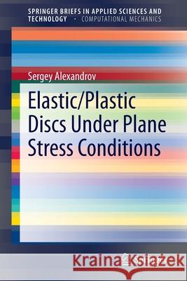 Elastic/Plastic Discs Under Plane Stress Conditions Sergey Alexandrov 9783319145792 Springer - książka