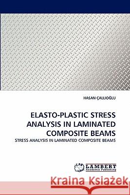 Elasto-Plastic Stress Analysis in Laminated Composite Beams Hasan ÇallioĞlu 9783838377346 LAP Lambert Academic Publishing - książka
