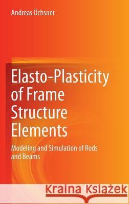 Elasto-Plasticity of Frame Structure Elements: Modeling and Simulation of Rods and Beams Öchsner, Andreas 9783662442241 Springer - książka