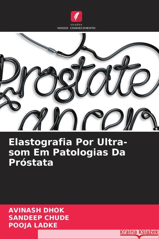 Elastografia Por Ultra-som Em Patologias Da Próstata Dhok, Avinash, Chude, Sandeep, Ladke, Pooja 9786204773414 Edições Nosso Conhecimento - książka