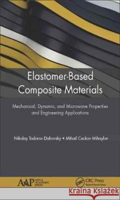 Elastomer-Based Composite Materials: Mechanical, Dynamic and Microwave Properties, and Engineering Applications Nikolay Dishovsky Mihail Mihaylov 9781771886208 Apple Academic Press - książka