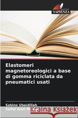 Elastomeri magnetoreologici a base di gomma riciclata da pneumatici usati Ubaidillah, Sabino, Mazlan, Saiful Amri 9786208909154 Edizioni Sapienza - książka