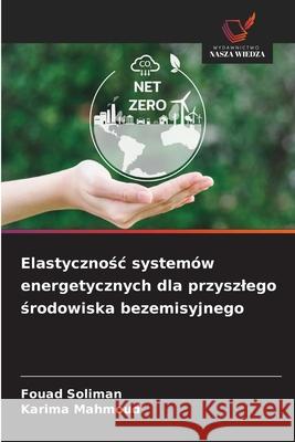 Elastycznosc systemów energetycznych dla przyszlego srodowiska bezemisyjnego Soliman, Fouad, Mahmoud, Karima 9786208724139 Wydawnictwo Nasza Wiedza - książka