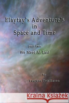 Elaytay's Adventures in Space and Time: Part Two - We Meet at Last Laurea A. Tomlinson 9780999560884 Lauresa Tomlinson - książka