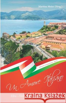 Elba - Verbannung und Leidenschaft ... - Un Amore Italiano: Italienische Liebesgeschichten Band 9 Martina Meie 9783990511534 Herzsprung-Verlag - książka