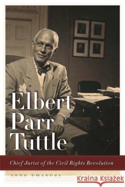 Elbert Parr Tuttle: Chief Jurist of the Civil Rights Revolution Emanuel, Anne 9780820347455 University of Georgia Press - książka