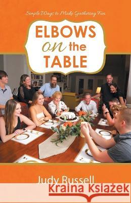 Elbows on the Table: Simple Ways to Make Gathering Fun Judy Russell 9781664274624 WestBow Press - książka