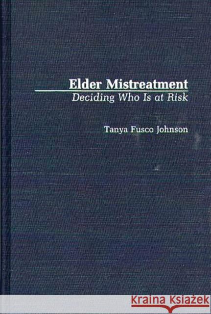 Elder Mistreatment: Deciding Who Is at Risk Tanya F. Johnson 9780313264092 Greenwood Press - książka