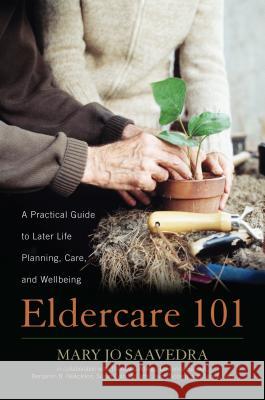 Eldercare 101: A Practical Guide to Later Life Planning, Care, and Wellbeing Mary Jo Saavedra Susan Cain McCarty Theresa Giddings 9781442265462 Rowman & Littlefield Publishers - książka