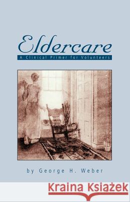 Eldercare: A Clinical Primer for Volunteers Weber, George H. 9781552123508 Trafford Publishing - książka