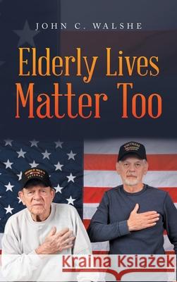 Elderly Lives Matter Too John C. Walshe 9781663230775 iUniverse - książka