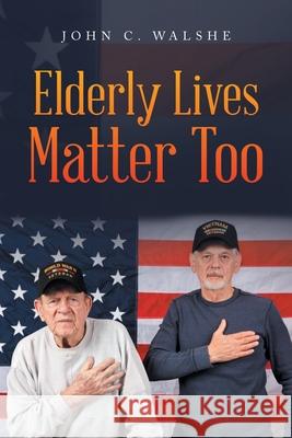 Elderly Lives Matter Too John C. Walshe 9781663230782 iUniverse - książka