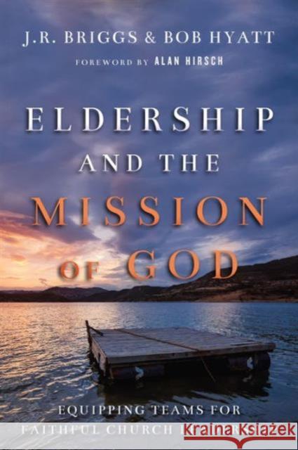 Eldership and the Mission of God: Equipping Teams for Faithful Church Leadership J. R. Briggs Bob Hyatt Alan Hirsch 9780830841189 IVP Books - książka