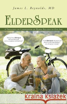 ElderSpeak: A Thesaurus or Compendium of Words Related to Old Age Reynolds, James L. 9781491705100 iUniverse.com - książka