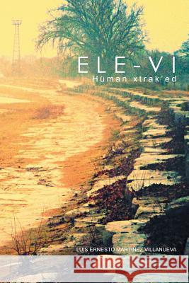 Ele-vi: Hüman xtrak'ed Martinez Villanueva, Luis Ernesto 9781514473634 Xlibris - książka