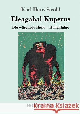 Eleagabal Kuperus: Die würgende Hand - Höllenfahrt Beide Bände in einem Buch Karl Hans Strobl 9783743717268 Hofenberg - książka