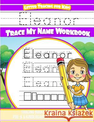 Eleanor Letter Tracing for Kids Trace my Name Workbook: Tracing Books for Kids ages 3 - 5 Pre-K & Kindergarten Practice Workbook Books, Eleanor 9781986488365 Createspace Independent Publishing Platform - książka