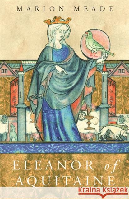 Eleanor of Aquitaine : A Biography Marion Meade 9781842126189 ORION PUBLISHING CO - książka