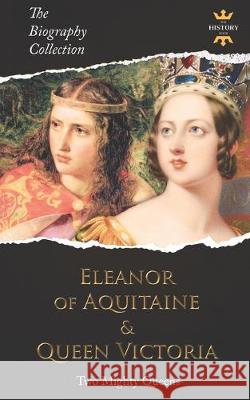 Eleanor of Aquitaine & Queen Victoria: Two Mighty Queens. The Biography Collection The History Hour 9781686689215 Independently Published - książka