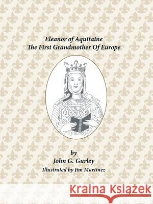 Eleanor of Aquitaine: The First Grandmother of Europe John G Gurley 9781504975810 Authorhouse - książka