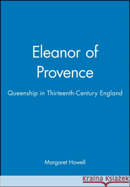 Eleanor of Provence: Queenship in Thirteenth-Century England Howell, Margaret 9780631227397 Blackwell Publishers - książka