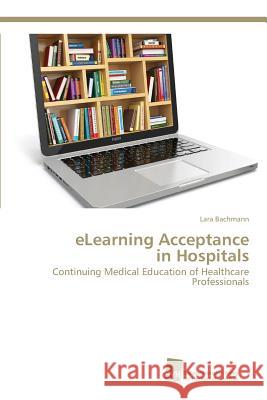 eLearning Acceptance in Hospitals Bachmann Lara 9783838111735 Sudwestdeutscher Verlag Fur Hochschulschrifte - książka
