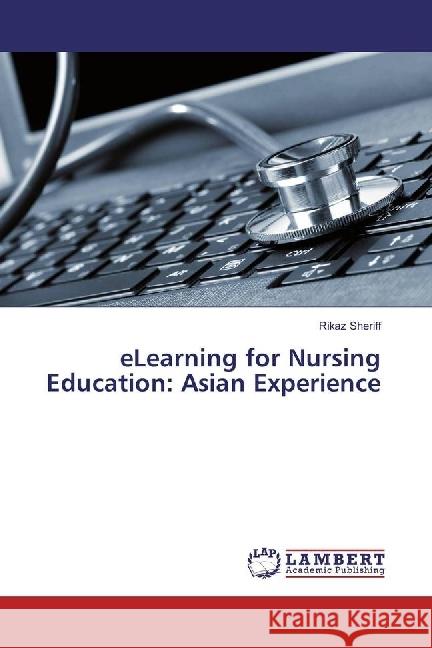 eLearning for Nursing Education: Asian Experience Sheriff, Rikaz 9783659638398 LAP Lambert Academic Publishing - książka