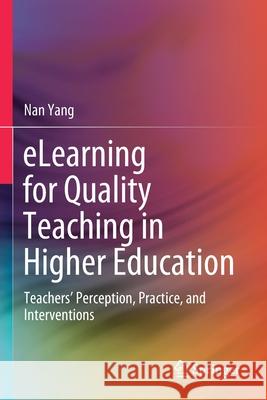 Elearning for Quality Teaching in Higher Education: Teachers' Perception, Practice, and Interventions Nan Yang 9789811544033 Springer - książka