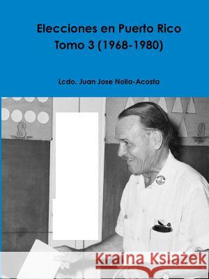 Elecciones en Puerto Rico -- Tomo 3 (1968-1980) Nolla-Acosta, Juan Jose 9781312078352 Lulu.com - książka