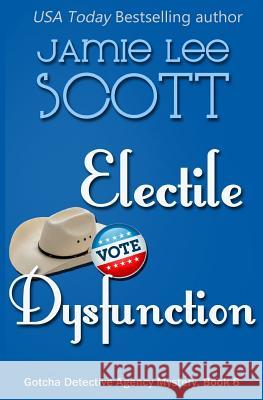 Electile Dysfunction: a Gotcha Detective Agency Mystery Scott, Jamie Lee 9781495345623 Createspace Independent Publishing Platform - książka