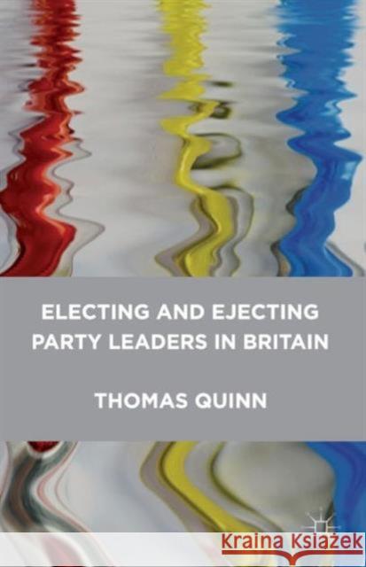 Electing and Ejecting Party Leaders in Britain Thomas Quinn 9781137516718 Palgrave MacMillan - książka