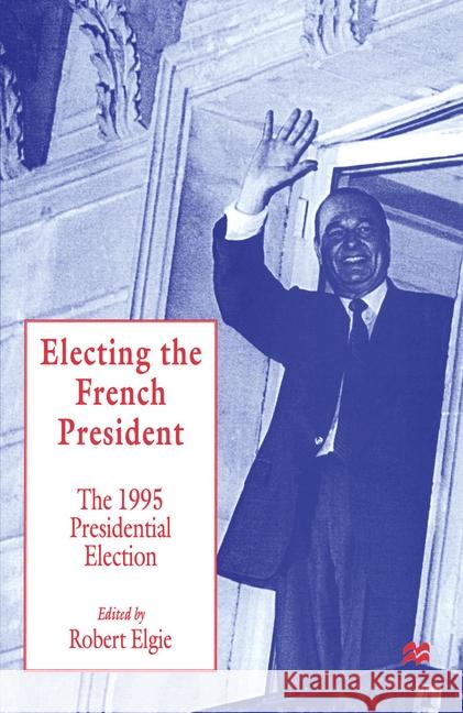 Electing the French President: The 1995 Presidential Election Elgie, Robert 9780333630853 PALGRAVE MACMILLAN - książka