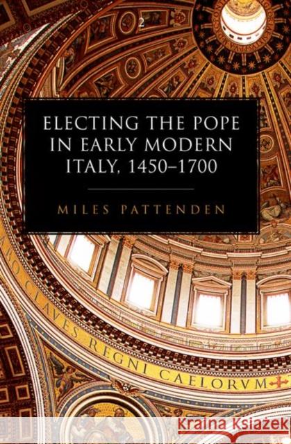 Electing the Pope in Early Modern Italy, 1450-1700 Miles (Research Fellow, Research Fellow, Wolfson College, Oxford) Pattenden 9780198961956 Oxford University Press - książka