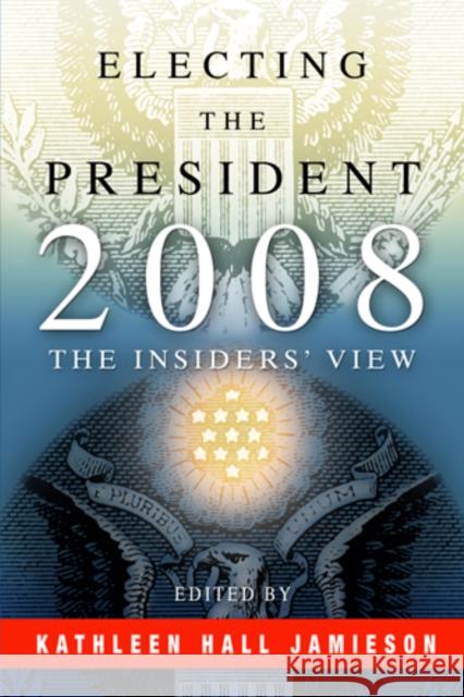 Electing the President, 2008: The Insiders' View [With DVD] Jamieson, Kathleen Hall 9780812220964 UNIVERSITY OF PENNSYLVANIA PRESS - książka