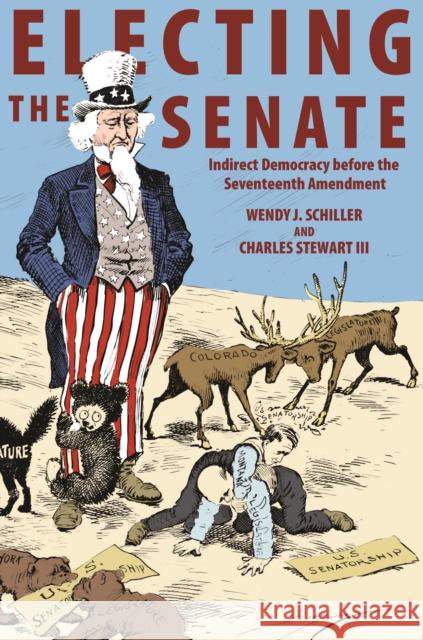 Electing the Senate: Indirect Democracy Before the Seventeenth Amendment Wendy J. Schiller Charles Stewar 9780691163161 Princeton University Press - książka