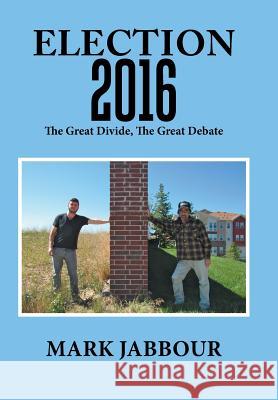 Election 2016: The Great Divide, the Great Debate Mark Jabbour 9781984564733 Xlibris Us - książka