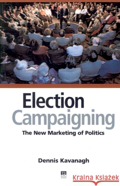 Election Campaigning: The New Marketing of Politics Kavanagh, Dennis 9780631198116 Blackwell Publishers - książka