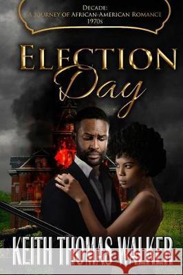 Election Day: Decades: A Journey of African-American Romance 1970s Keith Thomas Walker 9780985050030 Keithwalkerbooks - książka