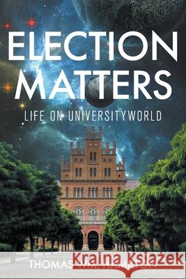 Election Matters: Life on Universityworld Thomas Wm Hamilton 9781682355862 Strategic Book Publishing & Rights Agency, LL - książka