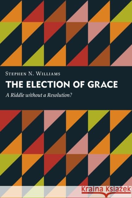 Election of Grace: A Riddle Without a Resolution? Williams, Stephen N. 9780802837806 William B. Eerdmans Publishing Company - książka