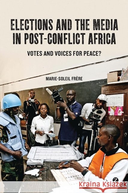 Elections and the Media in Post-Conflict Africa: Votes and Voices for Peace? Frere, Marie-Soleil 9781780320182  - książka