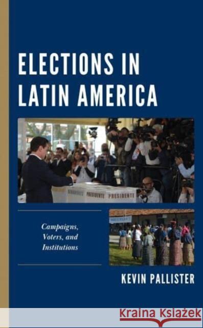 Elections in Latin America: Campaigns, Voters, and Institutions Kevin Pallister 9781538189030 Rowman & Littlefield - książka