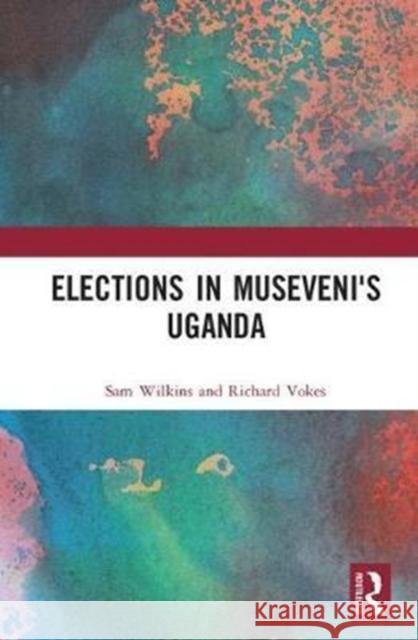 Elections in Museveni's Uganda: Understanding the 2016 Polls Wilkins, Sam 9781138300125 Routledge - książka