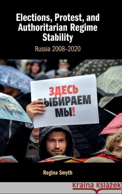 Elections, Protest, and Authoritarian Regime Stability: Russia 2008-2020 Regina Smyth 9781108841207 Cambridge University Press - książka